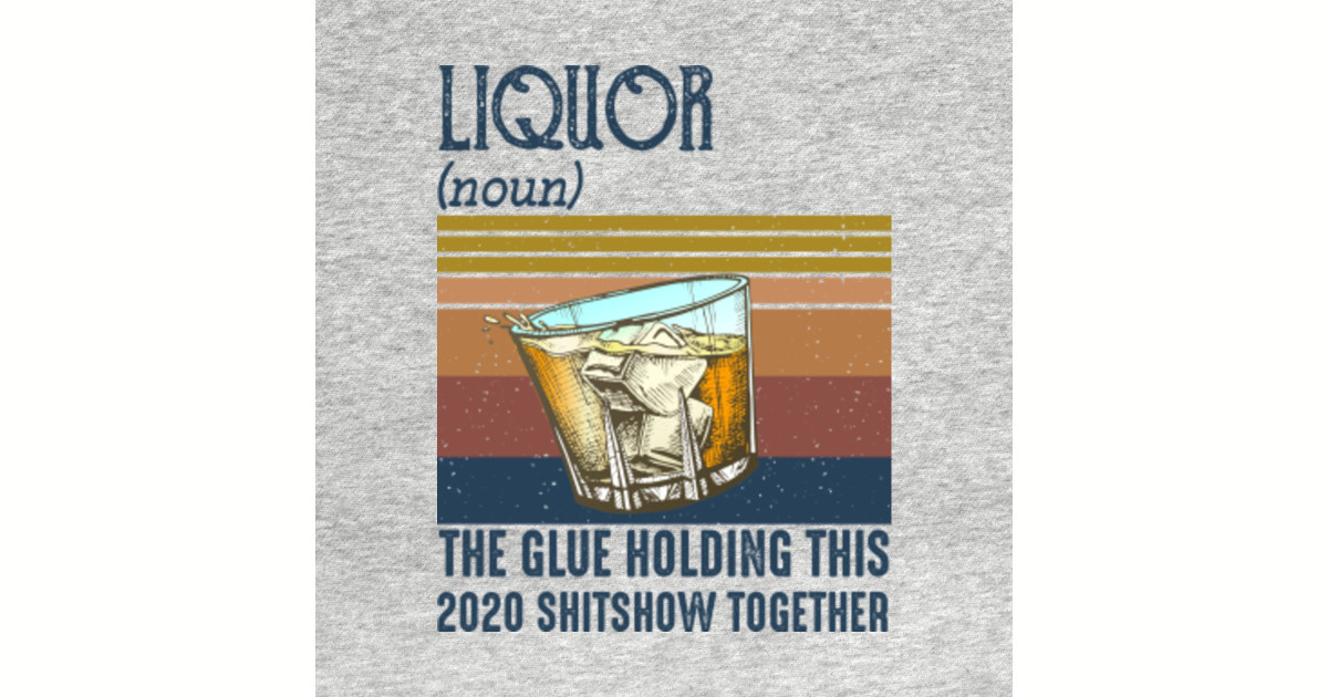 liquor the glue holding this 2020